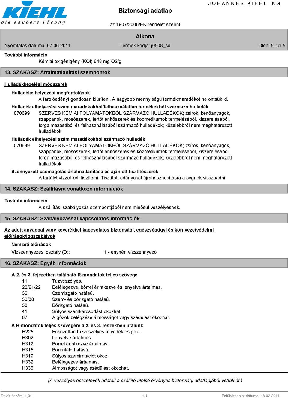 Hulladék elhelyezési szám maradékokból/felhasználatlan termékekből származó hulladék 070699 SZERVES KÉMIAI FOLYAMATOKBÓL SZÁRMAZÓ HULLADÉKOK; zsírok, kenőanyagok, szappanok, mosószerek,