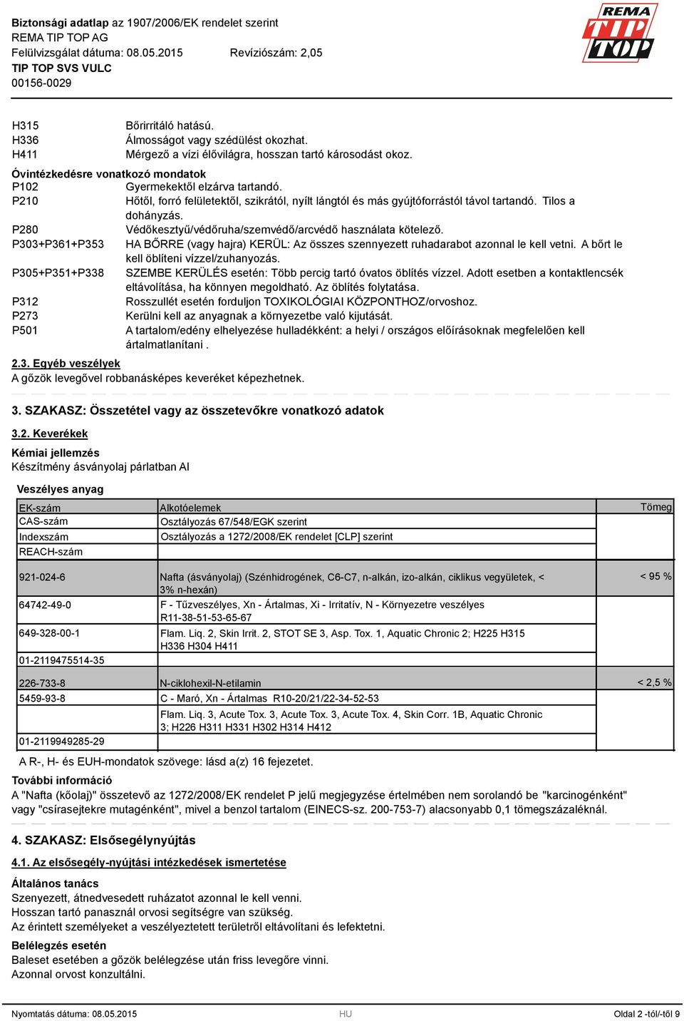 P0+P61+P5 HA BŐRRE (vagy hajra) KERÜL: Az összes szennyezett ruhadarabot azonnal le kell vetni. A bőrt le kell öblíteni vízzel/zuhanyozás.