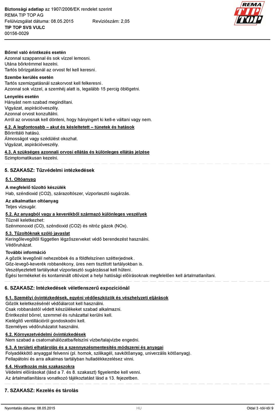 Vigyázat, aspirációveszély. Azonnal orvost konzultálni. Arról az orvosnak kell dönteni, hogy hányingert ki kell-e váltani vagy nem. 4.2.