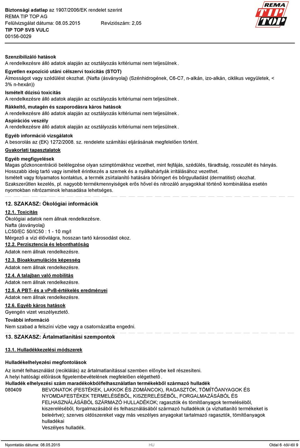 információ vizsgálatok A besorolás az (EK) 1272/2008. sz. rendelete számítási eljárásának megfelelően történt.