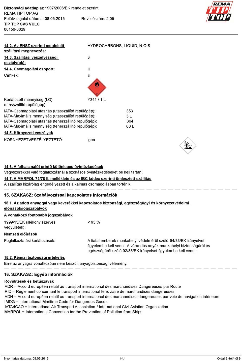 állítási veszélyességi osztály(ok): 14.4. Csomagolási csoport: Címkék: HYDROCARBONS,
