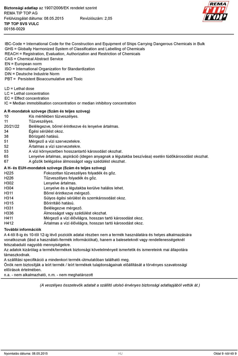 Norm PBT = Persistent Bioaccumulative and Toxic LD = Lethal dose LC = Lethal concentration EC = Effect concentration IC = Median immobilisation concentration or median inhibitory concentration A
