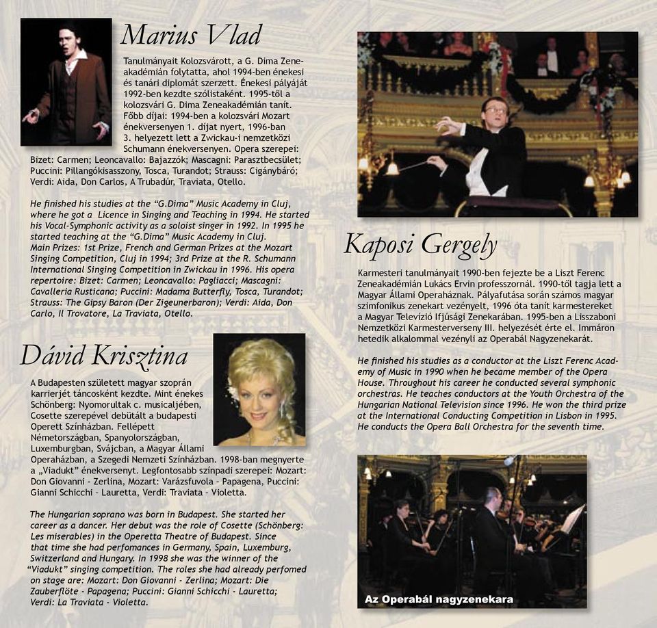 Opera szerepei: Bizet: Carmen; Leoncavallo: Bajazzók; Mascagni: Parasztbecsület; Puccini: Pillangókisasszony, Tosca, Turandot; Strauss: Cigánybáró; Verdi: Aida, Don Carlos, A Trubadúr, Traviata,