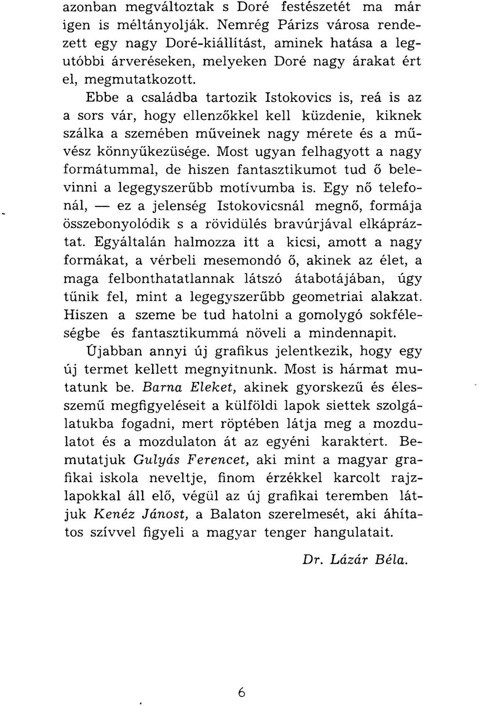 Ebbe a családba tartozik Istokovics is, reá is az a sors vár, hogy ellenzőkkel kell küzdenie, kiknek szálka a szemében müveinek nagy mérete és a művész könnyűkezüsége.