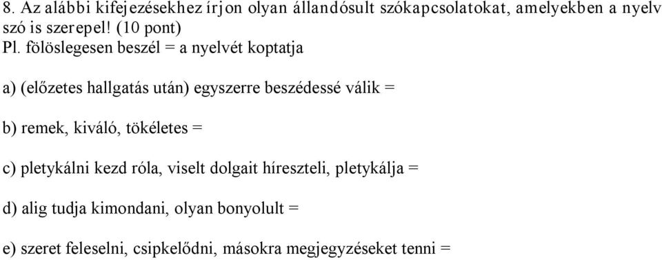 fölöslegesen beszél = a nyelvét koptatja a) (előzetes hallgatás után) egyszerre beszédessé válik = b)