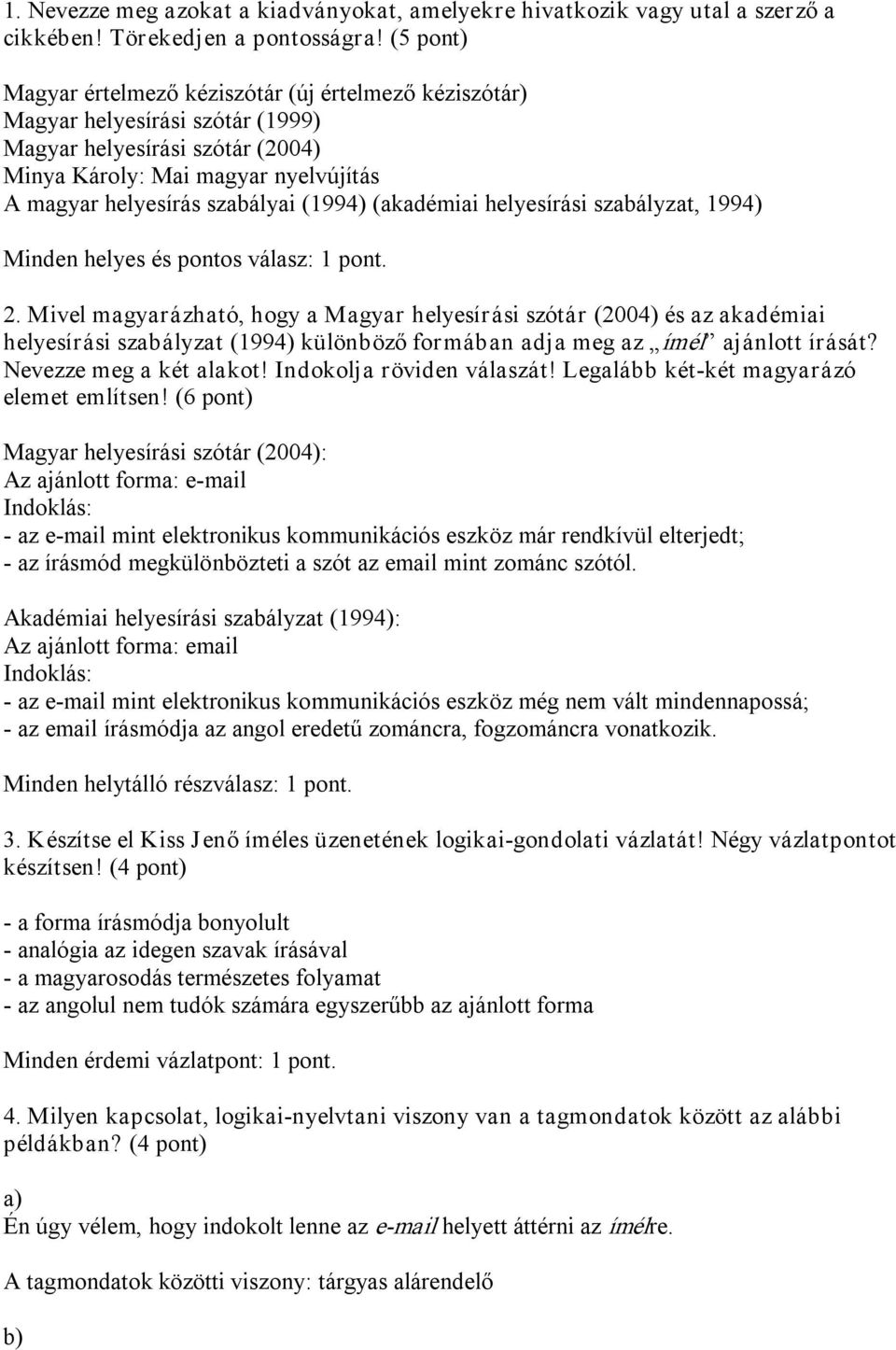 (1994) (akadémiai helyesírási szabályzat, 1994) Minden helyes és pontos válasz: 1 pont. 2.