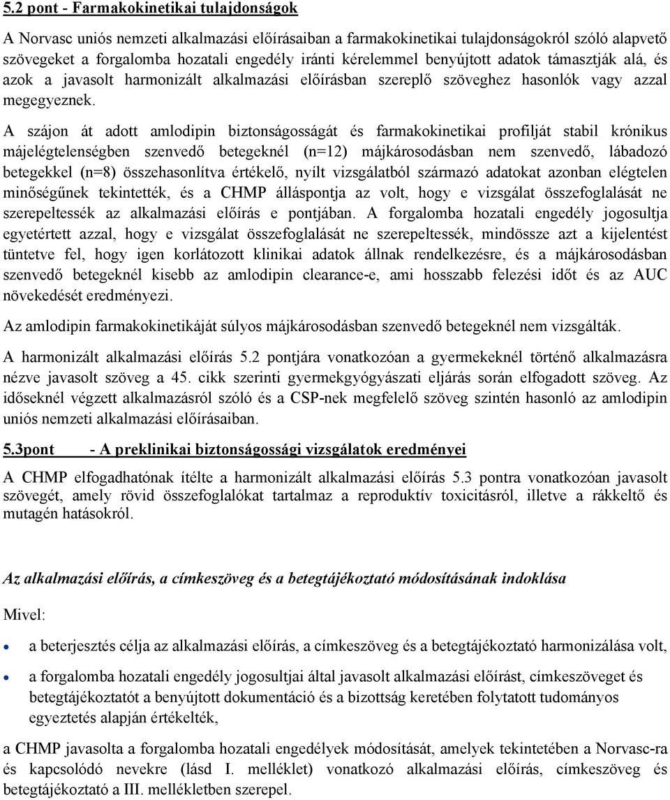 A szájon át adott amlodipin biztonságosságát és farmakokinetikai profilját stabil krónikus májelégtelenségben szenvedő betegeknél (n=12) májkárosodásban nem szenvedő, lábadozó betegekkel (n=8)