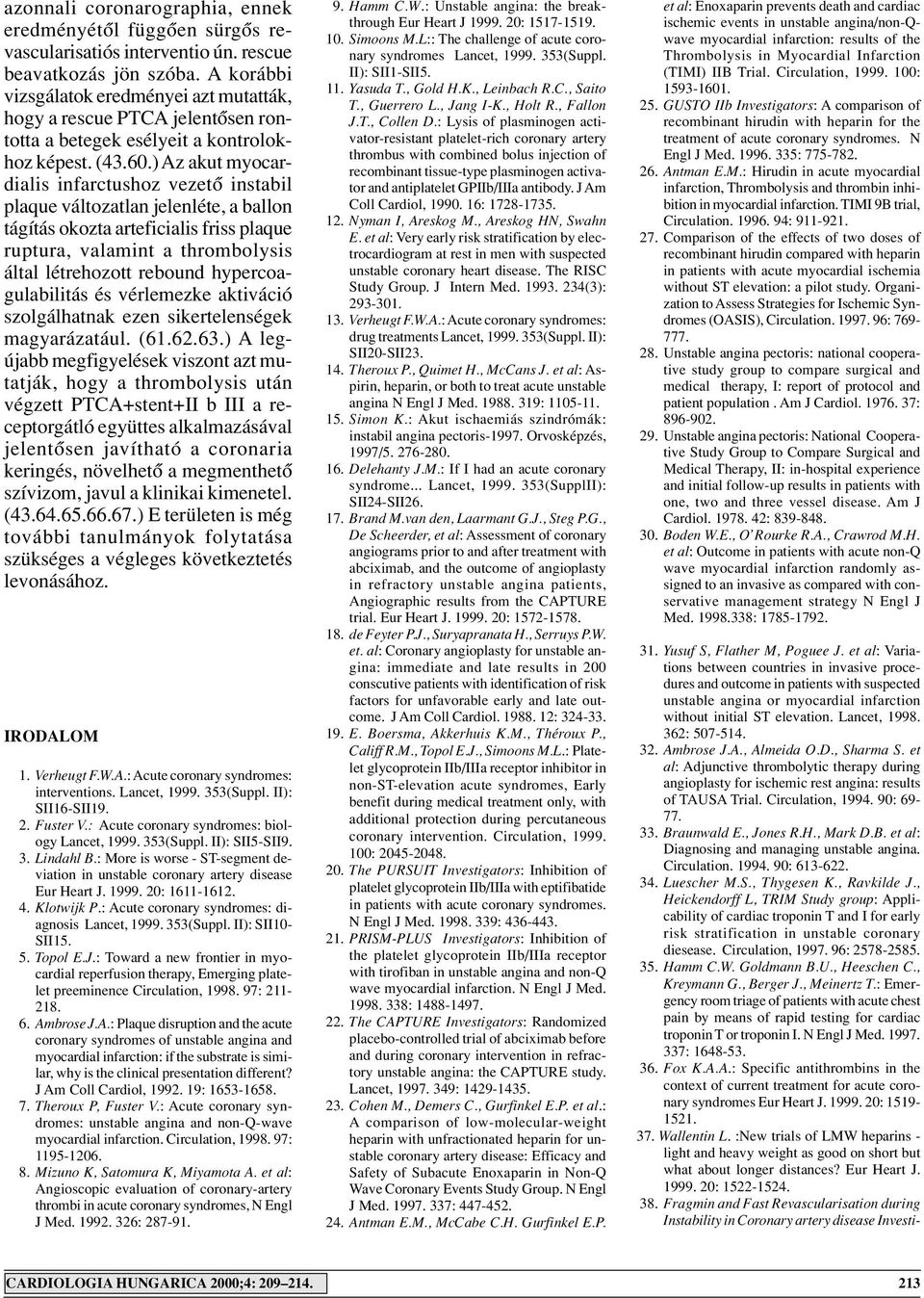 ) Az akut myocardialis infarctushoz vezetô instabil plaque változatlan jelenléte, a ballon tágítás okozta arteficialis friss plaque ruptura, valamint a thrombolysis által létrehozott rebound