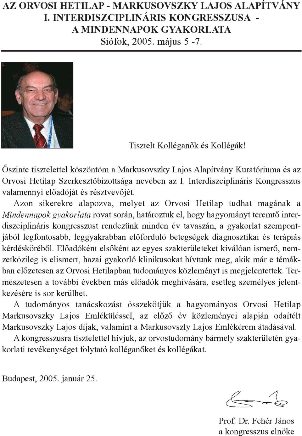 Azon sikerekre alapozva, melyet az Orvosi Hetilap tudhat magának a Mindennapok gyakorlata rovat során, határoztuk el, hogy hagyományt teremtõ interdiszciplináris kongresszust rendezünk minden év