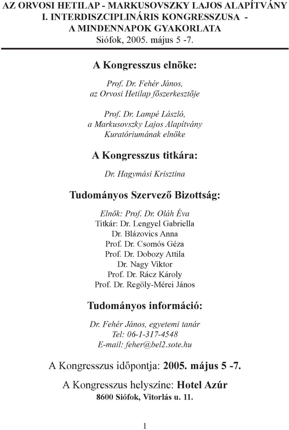 Nagy Viktor Prof. Dr. Rácz Károly Prof. Dr. Regöly-Mérei János Tudományos információ: Dr. Fehér János, egyetemi tanár Tel: 06-1-317-4548 E-mail: feher@bel2.