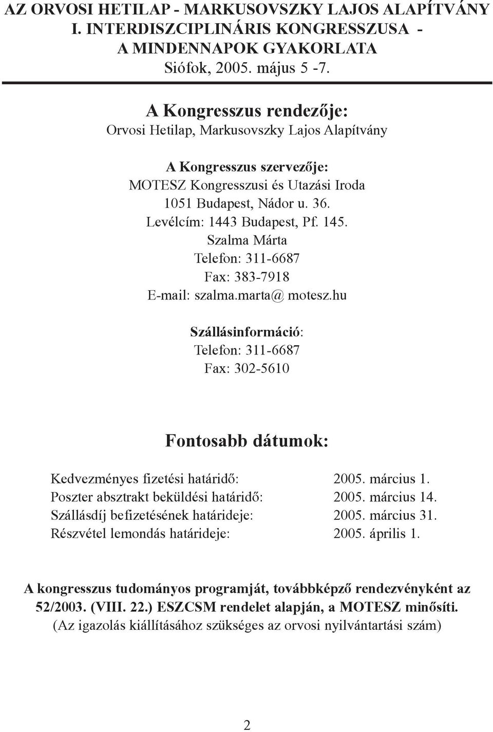 hu Szállásinformáció: Telefon: 311-6687 Fax: 302-5610 Fontosabb dátumok: Kedvezményes fizetési határidõ: 2005. március 1. Poszter absztrakt beküldési határidõ: 2005. március 14.