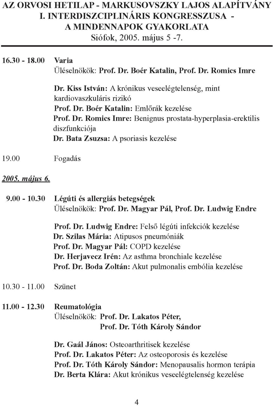 30-11.00 Szünet Prof. Dr. Ludwig Endre: Felsõ légúti infekciók kezelése Dr. Szilas Mária: Atipusos pneumóniák Prof. Dr. Magyar Pál: COPD kezelése Dr.