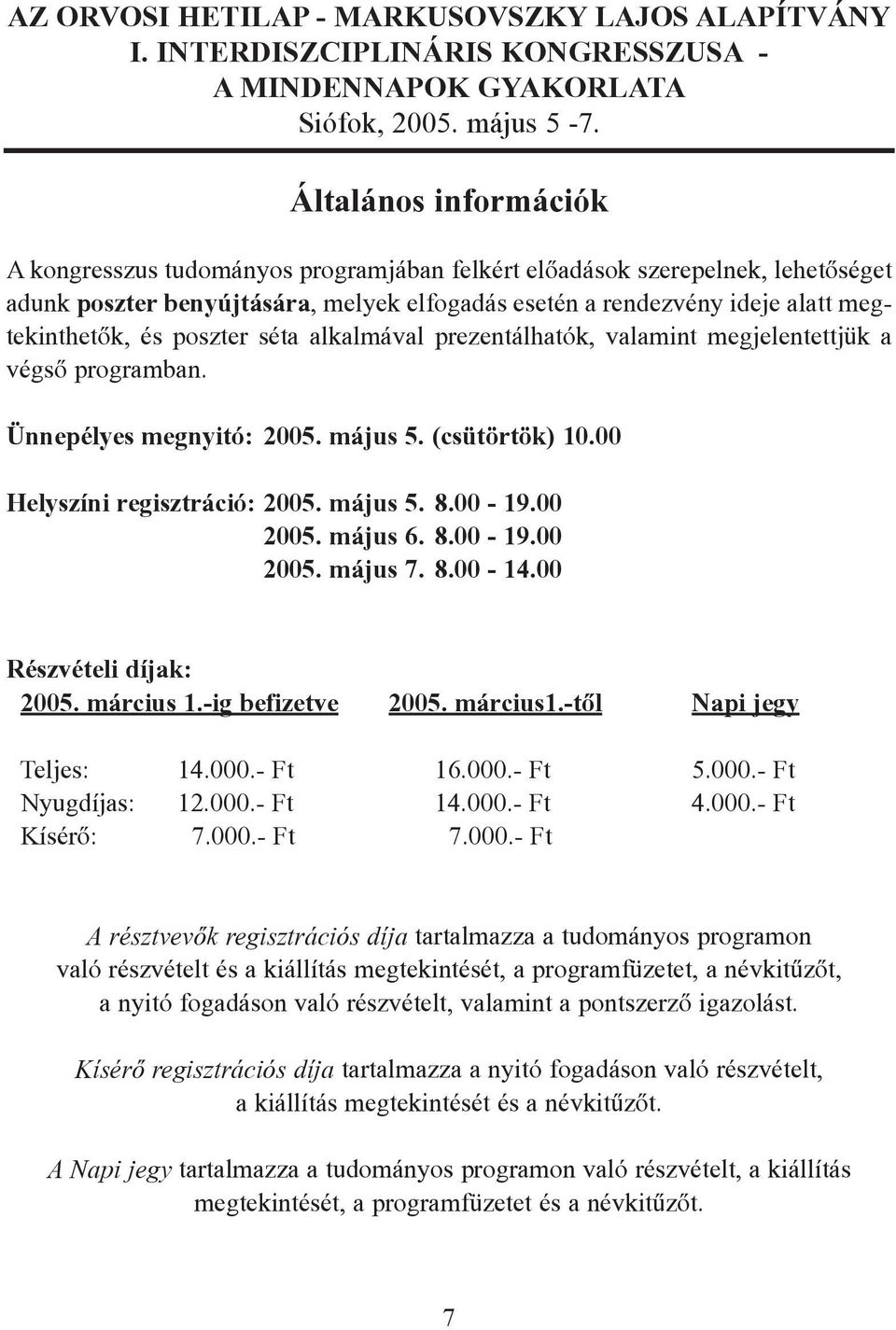 május 6. 8.00-19.00 2005. május 7. 8.00-14.00 Részvételi díjak: 2005. március 1.-ig befizetve 2005. március1.-tõl Napi jegy Teljes: 14.000.- Ft 16.000.- Ft 5.000.- Ft Nyugdíjas: 12.000.- Ft 14.000.- Ft 4.