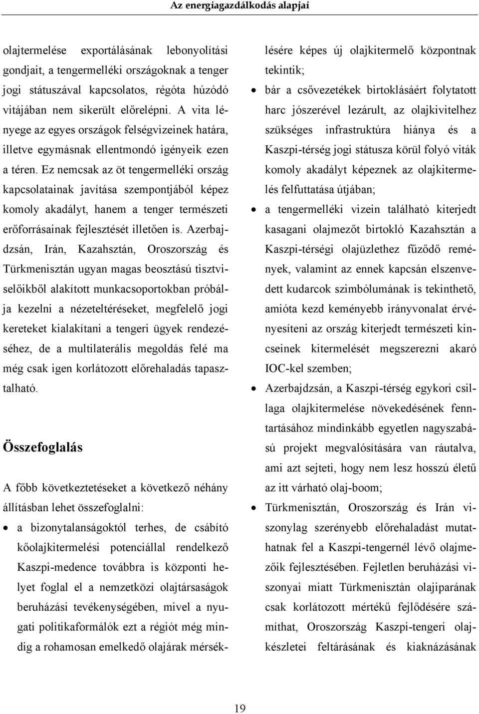 Ez nemcsak az öt tengermelléki ország kapcsolatainak javítása szempontjából képez komoly akadályt, hanem a tenger természeti erőforrásainak fejlesztését illetően is.
