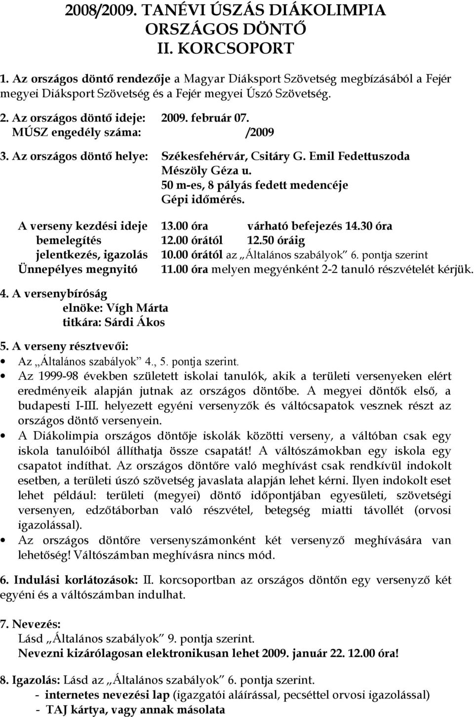 50 m-es, 8 pályás fedett medencéje Gépi időmérés. A verseny kezdési ideje 13.00 óra várható befejezés 14.30 óra bemelegítés 12.00 órától 12.50 óráig jelentkezés, igazolás 10.