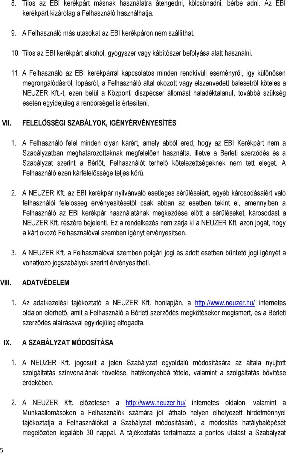 A Felhasználó az EBI kerékpárral kapcsolatos minden rendkívüli eseményről, így különösen megrongálódásról, lopásról, a Felhasználó által okozott vagy elszenvedett balesetről köteles a NEUZER Kft.