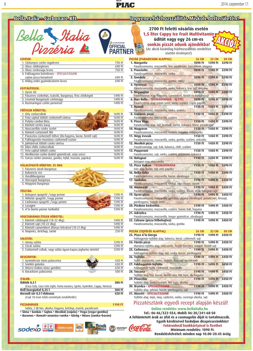 Rozmaringos csirke pennével 1490 FŐÉTELEK KÖRETTEL: 1. Orly csirkecsíkok 1690 2. Feta sajttal töltött csirkemell rántva 1690 3. Pulyka cordon bleu 1690 4. Rántott sertés karaj 1690 5.
