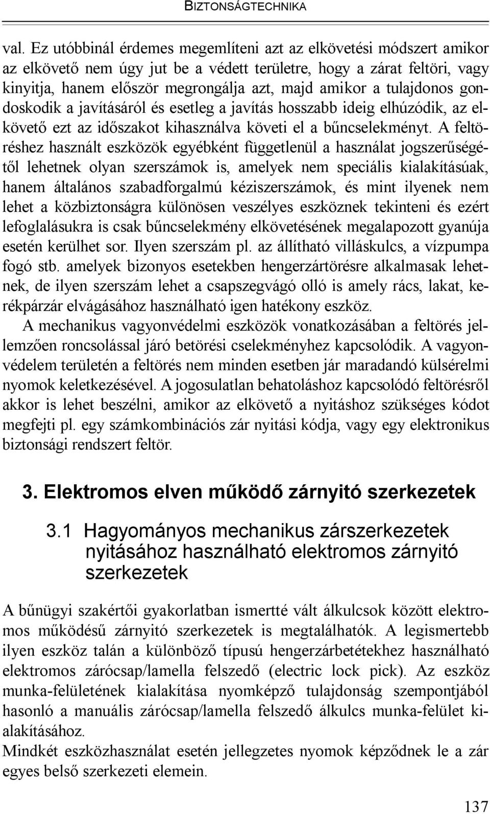 tulajdonos gondoskodik a javításáról és esetleg a javítás hosszabb ideig elhúzódik, az elkövető ezt az időszakot kihasználva követi el a bűncselekményt.