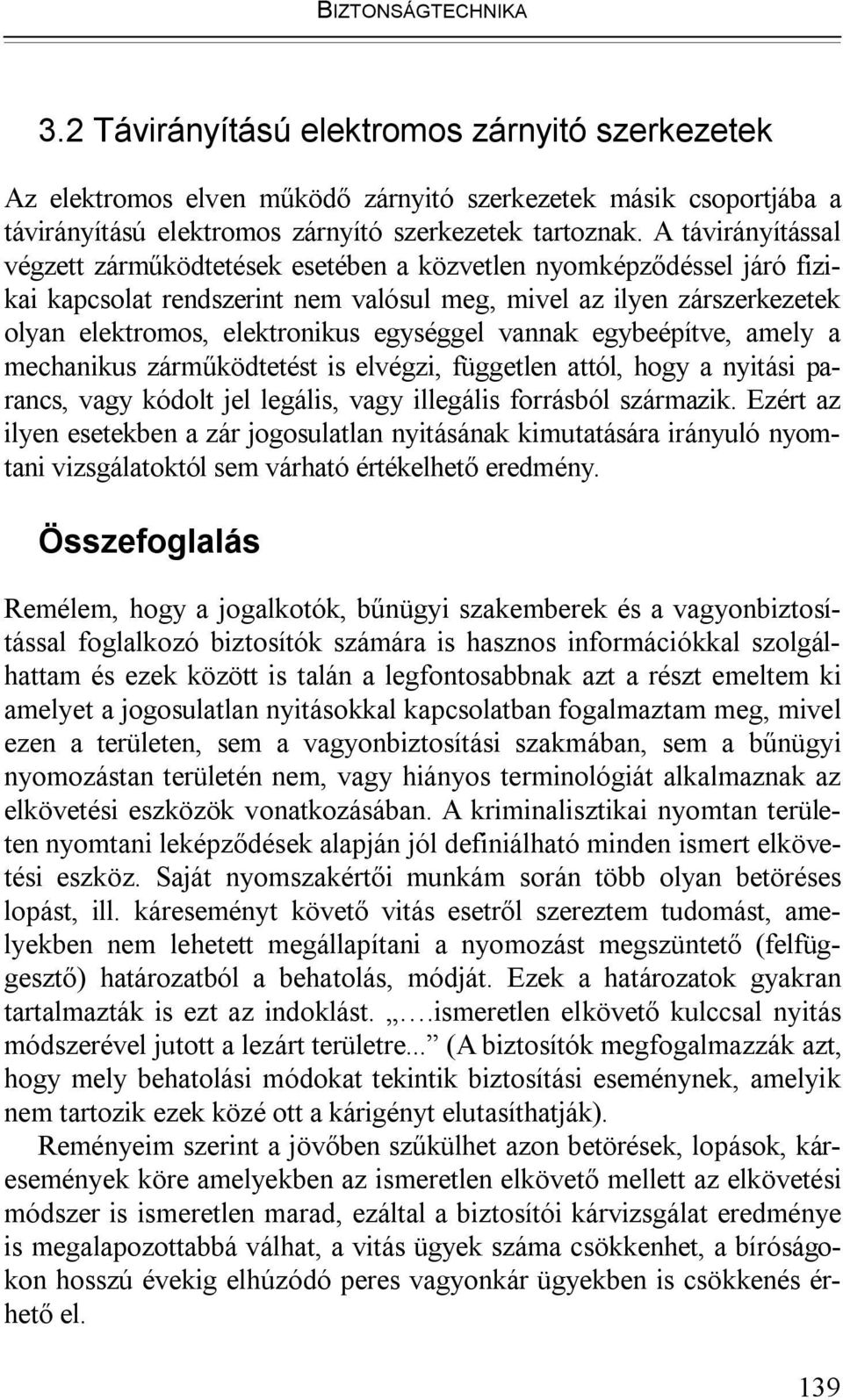 egységgel vannak egybeépítve, amely a mechanikus zárműködtetést is elvégzi, független attól, hogy a nyitási parancs, vagy kódolt jel legális, vagy illegális forrásból származik.