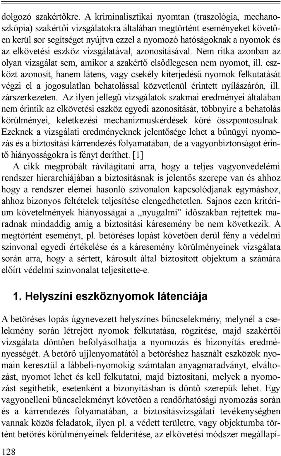 elkövetési eszköz vizsgálatával, azonosításával. Nem ritka azonban az olyan vizsgálat sem, amikor a szakértő elsődlegesen nem nyomot, ill.