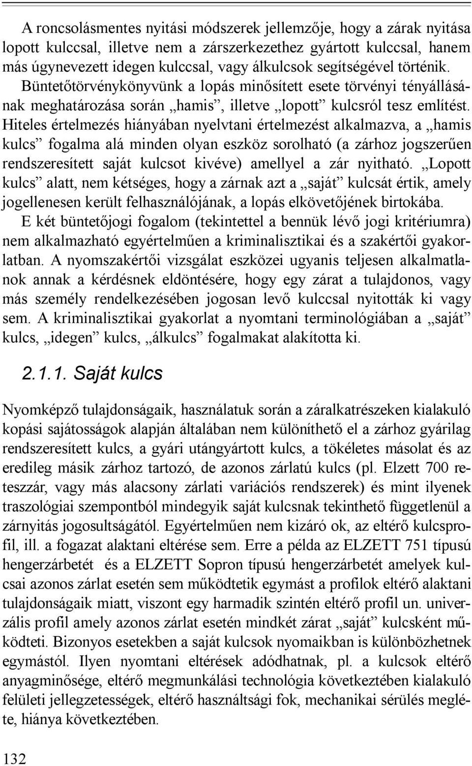 Hiteles értelmezés hiányában nyelvtani értelmezést alkalmazva, a hamis kulcs fogalma alá minden olyan eszköz sorolható (a zárhoz jogszerűen rendszeresített saját kulcsot kivéve) amellyel a zár