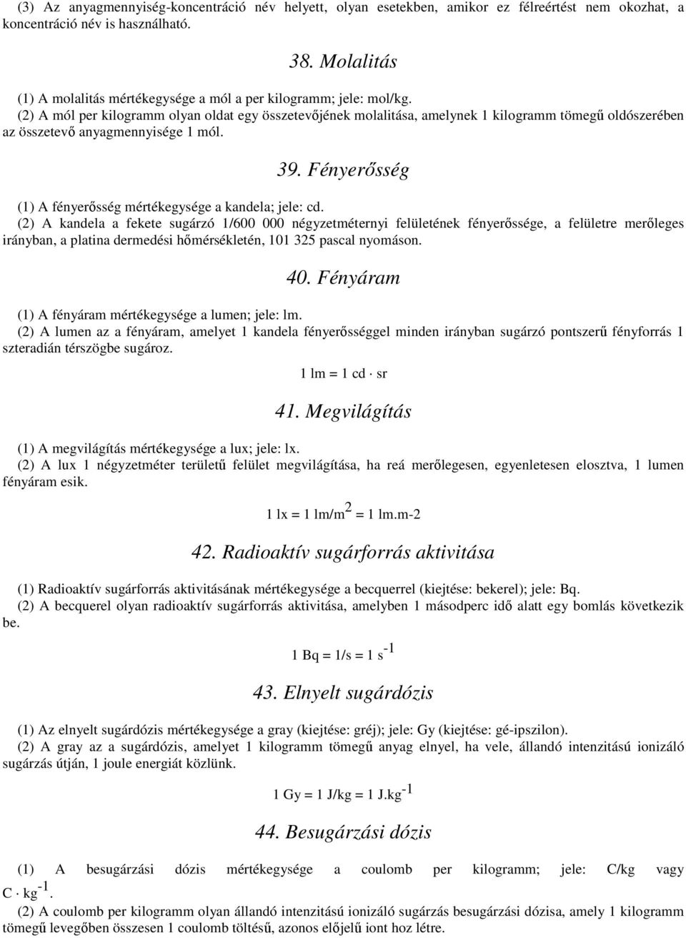 (2) A mól per kilogramm olyan oldat egy összetevıjének molalitása, amelynek 1 kilogramm tömegő oldószerében az összetevı anyagmennyisége 1 mól. 39.