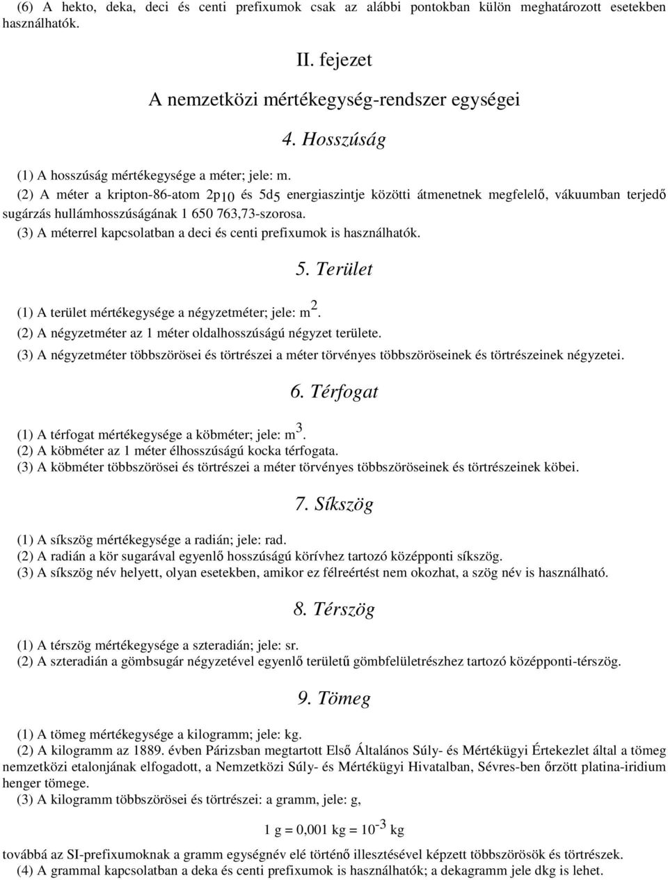 (2) A méter a kripton-86-atom 2p10 és 5d5 energiaszintje közötti átmenetnek megfelelı, vákuumban terjedı sugárzás hullámhosszúságának 1 650 763,73-szorosa.