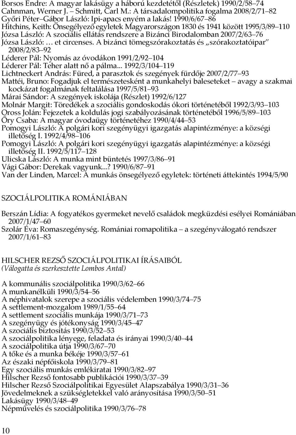 1990/6/67 86 Hitchins, Keith: Önsegélyező egyletek Magyarországon 1830 és 1941 között 1995/3/89 110 Józsa László: A szociális ellátás rendszere a Bizánci Birodalomban 2007/2/63 76 Józsa László: et