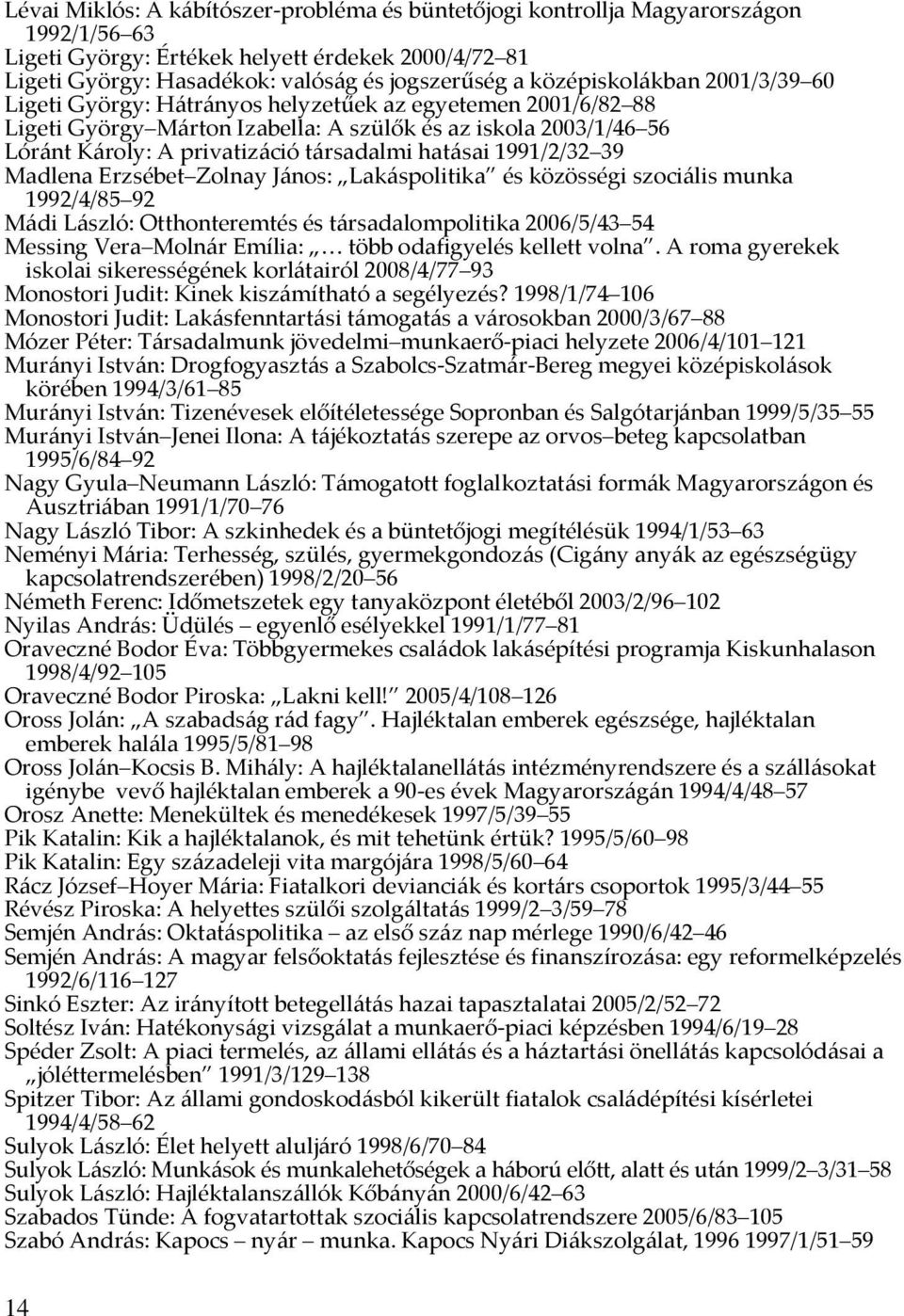 hatásai 1991/2/32 39 Madlena Erzsébet Zolnay János: Lakáspolitika és közösségi szociális munka 1992/4/85 92 Mádi László: Otthonteremtés és társadalompolitika 2006/5/43 54 Messing Vera Molnár Emília: