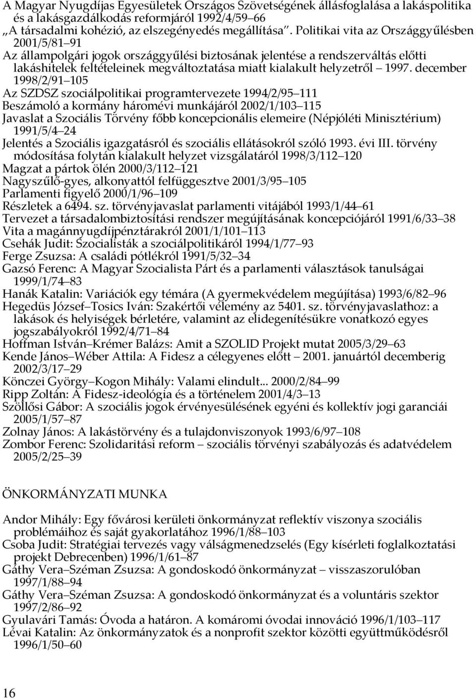 1997. december 1998/2/91 105 Az SZDSZ szociálpolitikai programtervezete 1994/2/95 111 Beszámoló a kormány háromévi munkájáról 2002/1/103 115 Javaslat a Szociális Törvény főbb koncepcionális elemeire
