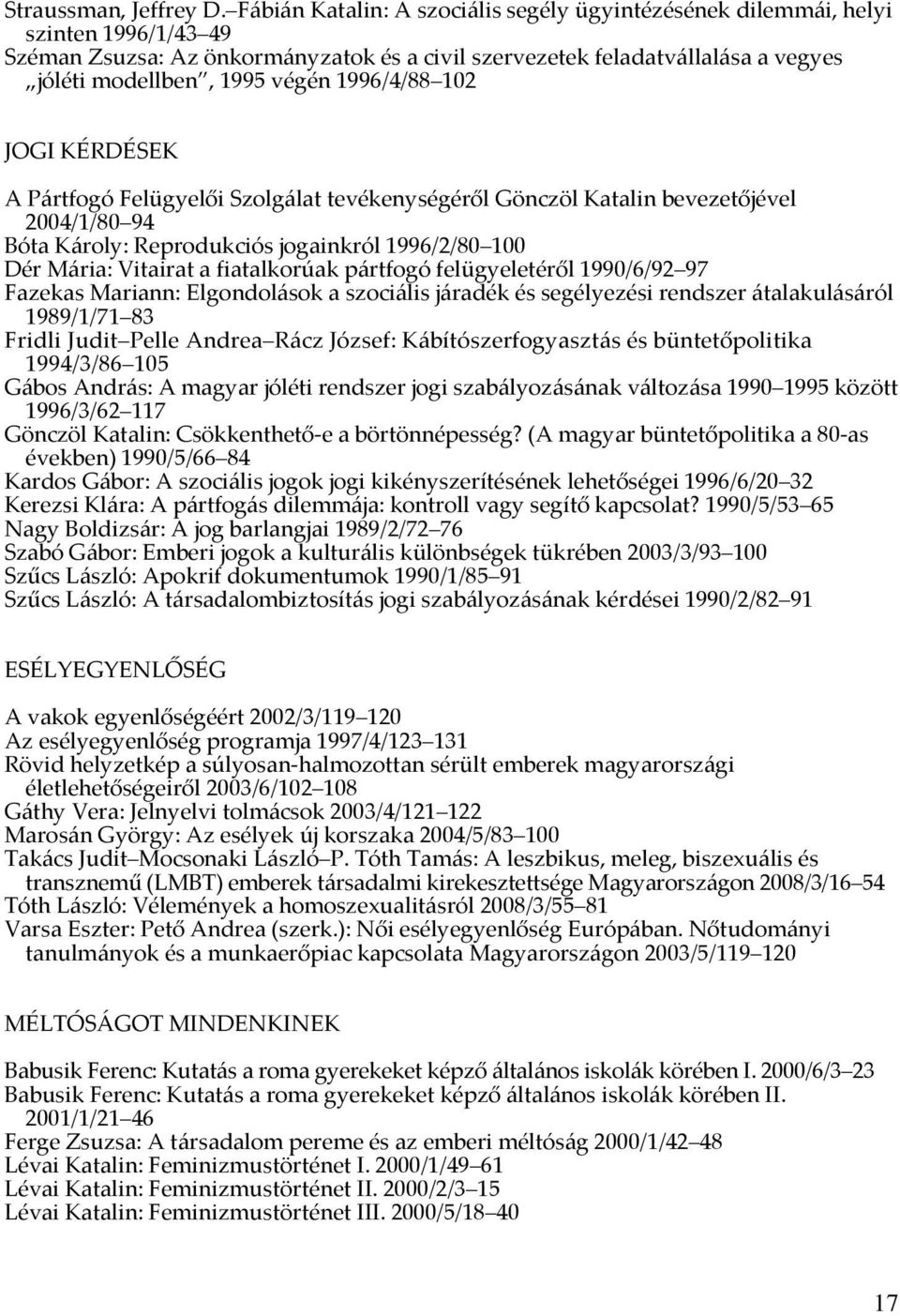 1996/4/88 102 JOGI KÉRDÉSEK A Pártfogó Felügyelői Szolgálat tevékenységéről Gönczöl Katalin bevezetőjével 2004/1/80 94 Bóta Károly: Reprodukciós jogainkról 1996/2/80 100 Dér Mária: Vitairat a