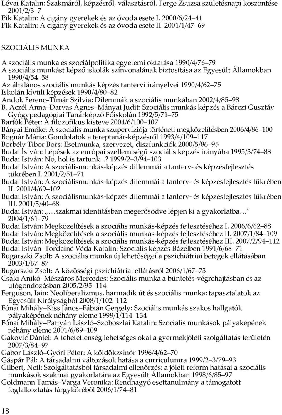 2001/1/47 69 SZOCIÁLIS MUNKA A szociális munka és szociálpolitika egyetemi oktatása 1990/4/76 79 A szociális munkást képző iskolák színvonalának biztosítása az Egyesült Államokban 1990/4/54 58 Az