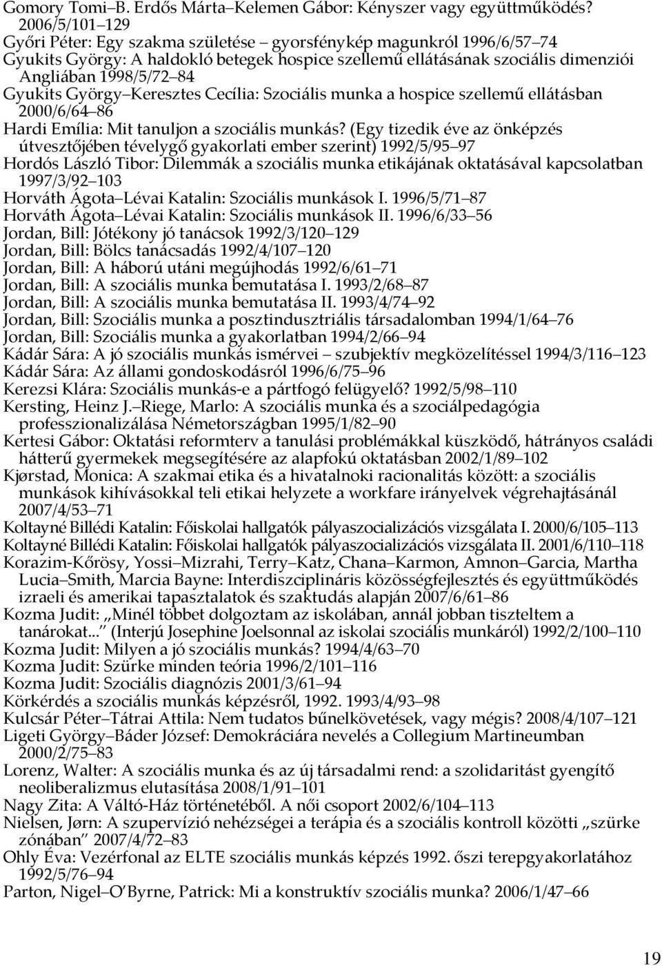 György Keresztes Cecília: Szociális munka a hospice szellemű ellátásban 2000/6/64 86 Hardi Emília: Mit tanuljon a szociális munkás?