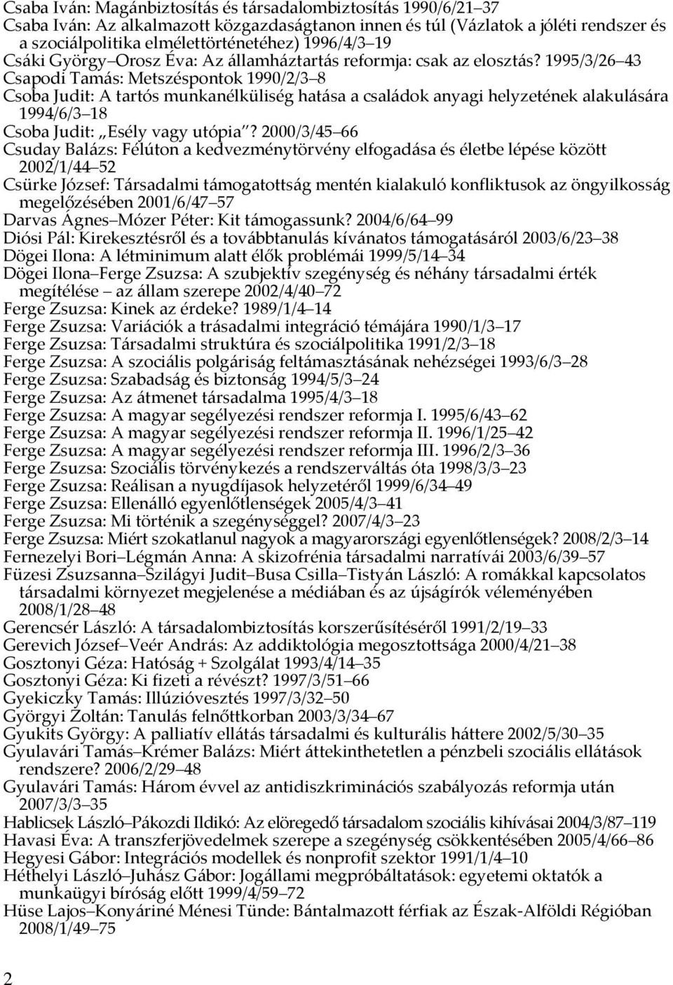 1995/3/26 43 Csapodi Tamás: Metszéspontok 1990/2/3 8 Csoba Judit: A tartós munkanélküliség hatása a családok anyagi helyzetének alakulására 1994/6/3 18 Csoba Judit: Esély vagy utópia?