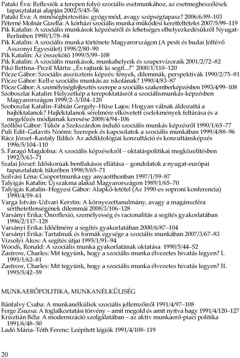 1990/1/78 84 Pik Katalin: A szociális munka története Magyarországon (A pesti és budai Jóltévő Asszonyi Egyesület) 1998/2/80 90 Pik Katalin: Az összekötő 1999/5/99 108 Pik Katalin: A szociális