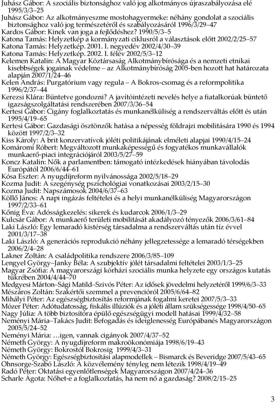 1990/5/3 5 Katona Tamás: Helyzetkép a kormányzati ciklusról a választások előtt 2002/2/25 57 Katona Tamás: Helyzetkép. 2001. I.