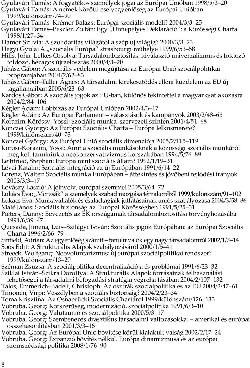 2000/3/3 23 Hegyi Gyula: A szociális Európa strasbourgi műhelye 1999/6/53 58 Hills, John Lelkes Orsolya: Társadalombiztosítás, kiválasztó univerzalizmus és toldozófoldozó, hézagos újraelosztás