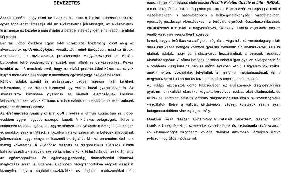 Bár az utóbbi években egyre több nemzetközi közlemény jelent meg az alvászavarok epidemiológiájára vonatkozóan mind Európában, mind az Észak- Amerikában, az alvászavarok prevalenciáját Magyarországon