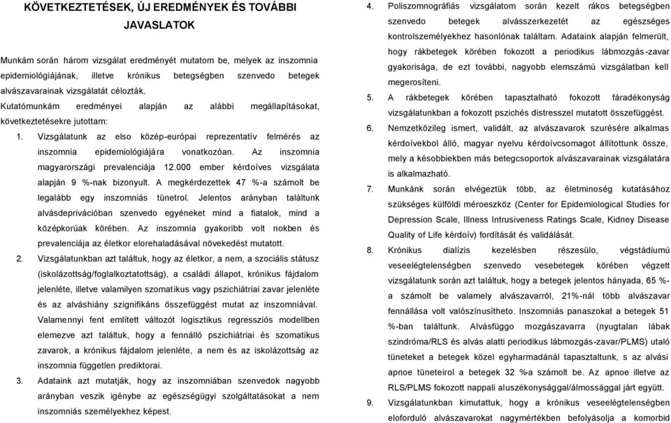 Vizsgálatunk az elso közép-európai reprezentatív felmérés az inszomnia epidemiológiájára vonatkozóan. Az inszomnia magyarországi prevalenciája 12.