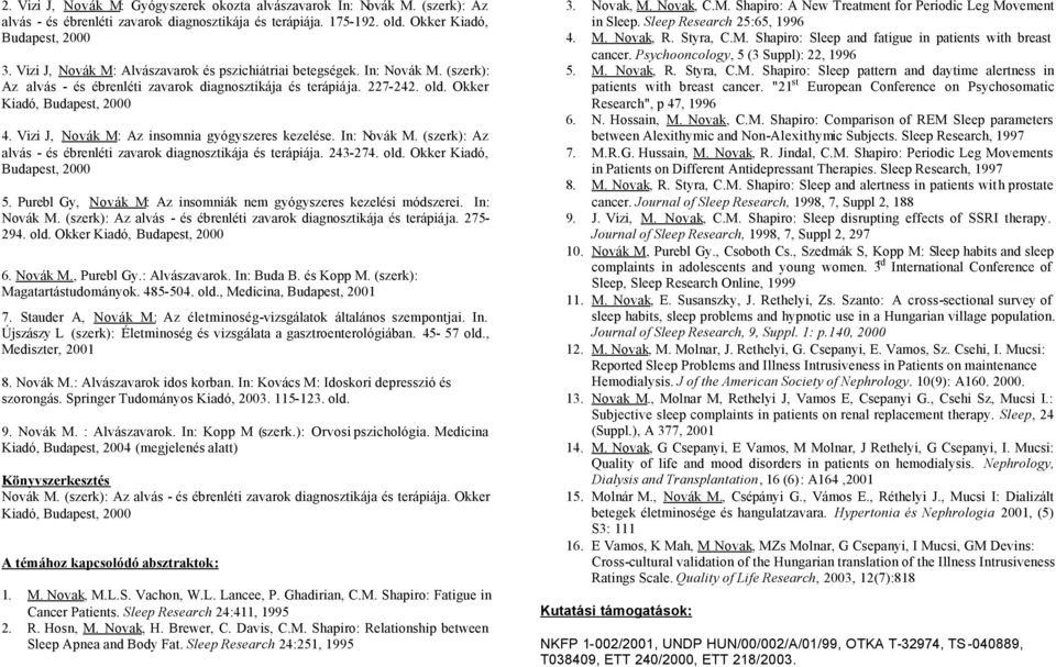 Vizi J, Novák M: Az insomnia gyógyszeres kezelése. In: Novák M. (szerk): Az alvás - és ébrenléti zavarok diagnosztikája és terápiája. 243-274. old. Okker Kiadó, Budapest, 2000 5.