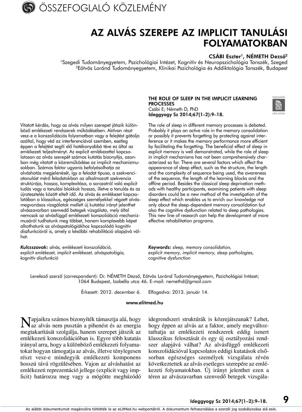 Szeged 2 Eötvös Loránd Tudományegyetem, Klinikai Pszichológia és Addiktológia Tanszék, Budapest THE ROLE OF SLEEP IN THE IMPLICIT LEARNING PROCESSES Csábi E; Németh D, PhD Ideggyogy Sz 2014;67(1 2):9