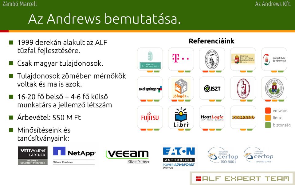 16-20 fő belső + 4-6 fő külső munkatárs a jellemző létszám Árbevétel: 550 M Ft