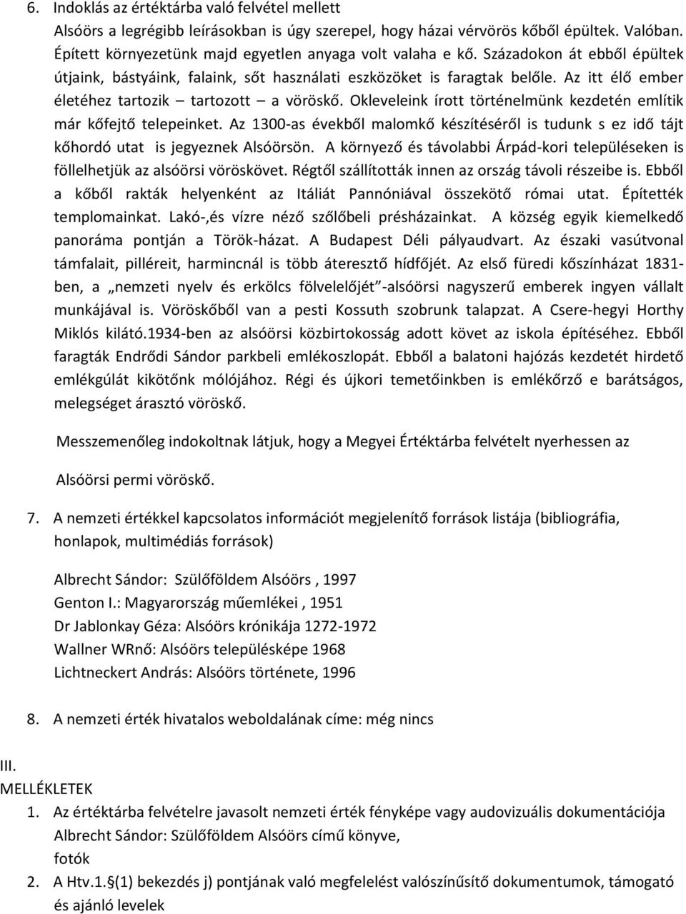 Okleveleink írott történelmünk kezdetén említik már kőfejtő telepeinket. Az 1300-as évekből malomkő készítéséről is tudunk s ez idő tájt kőhordó utat is jegyeznek Alsóörsön.