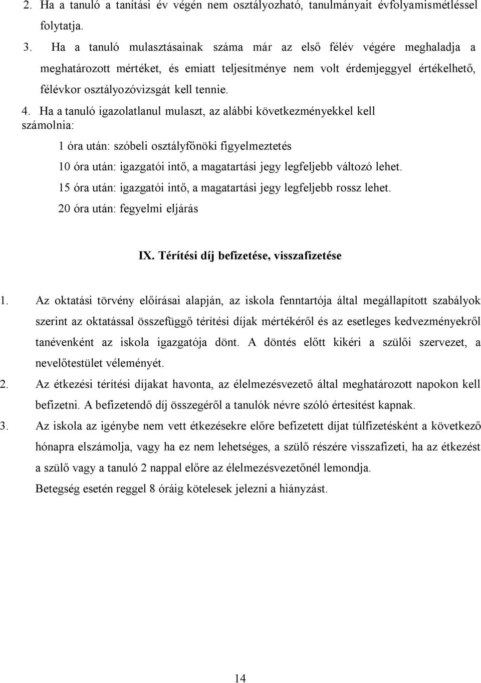 Ha a tanuló igazolatlanul mulaszt, az alábbi következményekkel kell számolnia: 1 óra után: szóbeli osztályfőnöki figyelmeztetés 10 óra után: igazgatói intő, a magatartási jegy legfeljebb változó