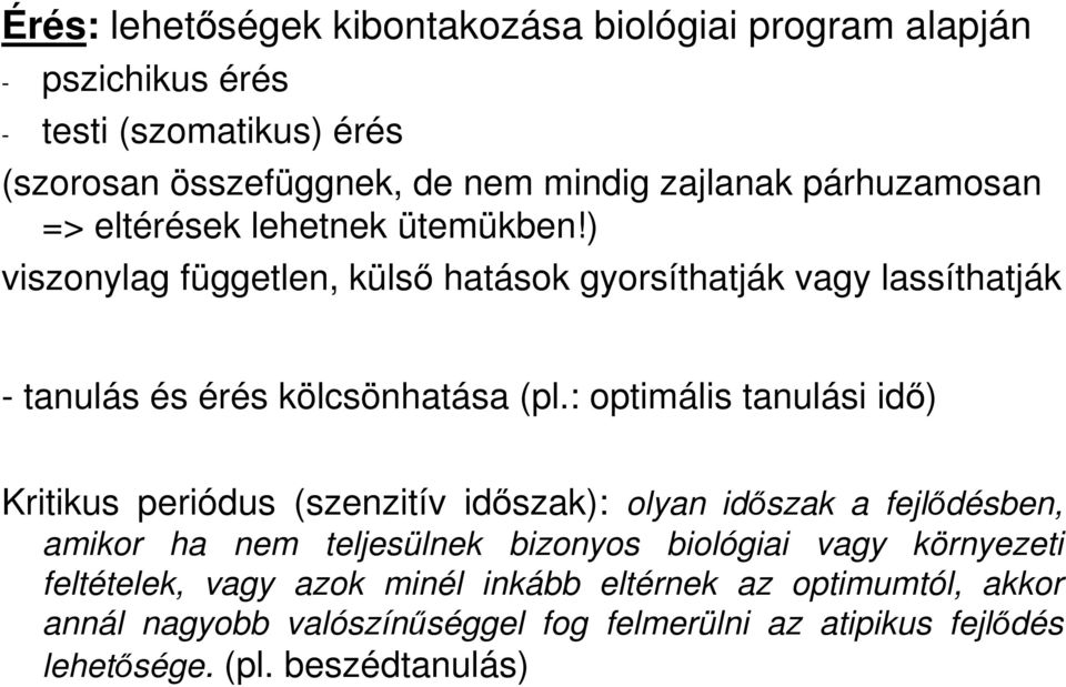 : optimális tanulási idı) Kritikus periódus (szenzitív idıszak): olyan idıszak a fejlıdésben, amikor ha nem teljesülnek bizonyos biológiai vagy környezeti