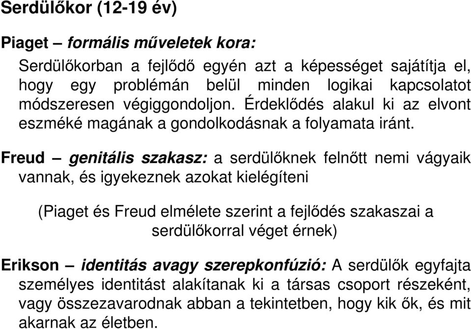 Freud genitális szakasz: a serdülıknek felnıtt nemi vágyaik vannak, és igyekeznek azokat kielégíteni (Piaget és Freud elmélete szerint a fejlıdés szakaszai a