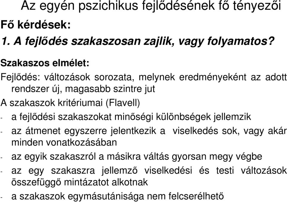 - a fejlıdési szakaszokat minıségi különbségek jellemzik - az átmenet egyszerre jelentkezik a viselkedés sok, vagy akár minden vonatkozásában - az