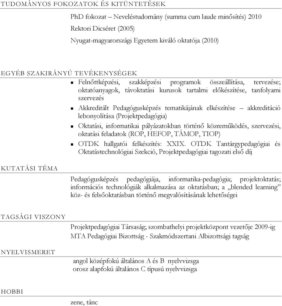 elkészítése akkreditáció lebonyolítása (Projektpedagógia) Oktatási, informatikai pályázatokban történő közreműködés, szervezési, oktatási feladatok (ROP, HEFOP, TÁMOP, TIOP) OTDK hallgatói