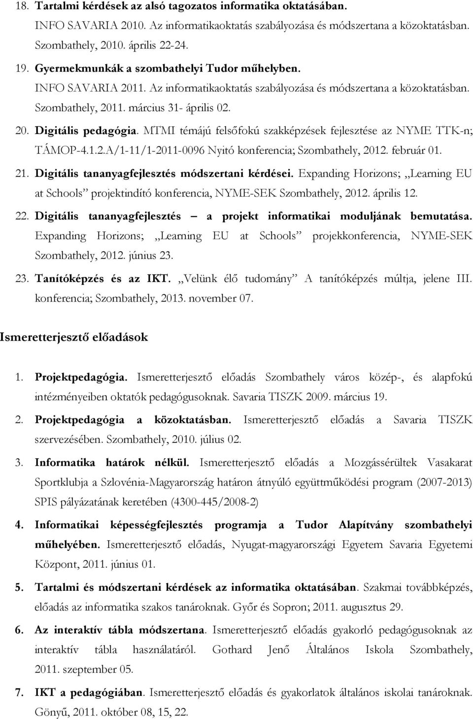 MTMI témájú felsőfokú szakképzések fejlesztése az NYME TTK-n; TÁMOP-4.1.2.A/1-11/1-2011-0096 Nyitó konferencia; Szombathely, 2012. február 01. 21. Digitális tananyagfejlesztés módszertani kérdései.