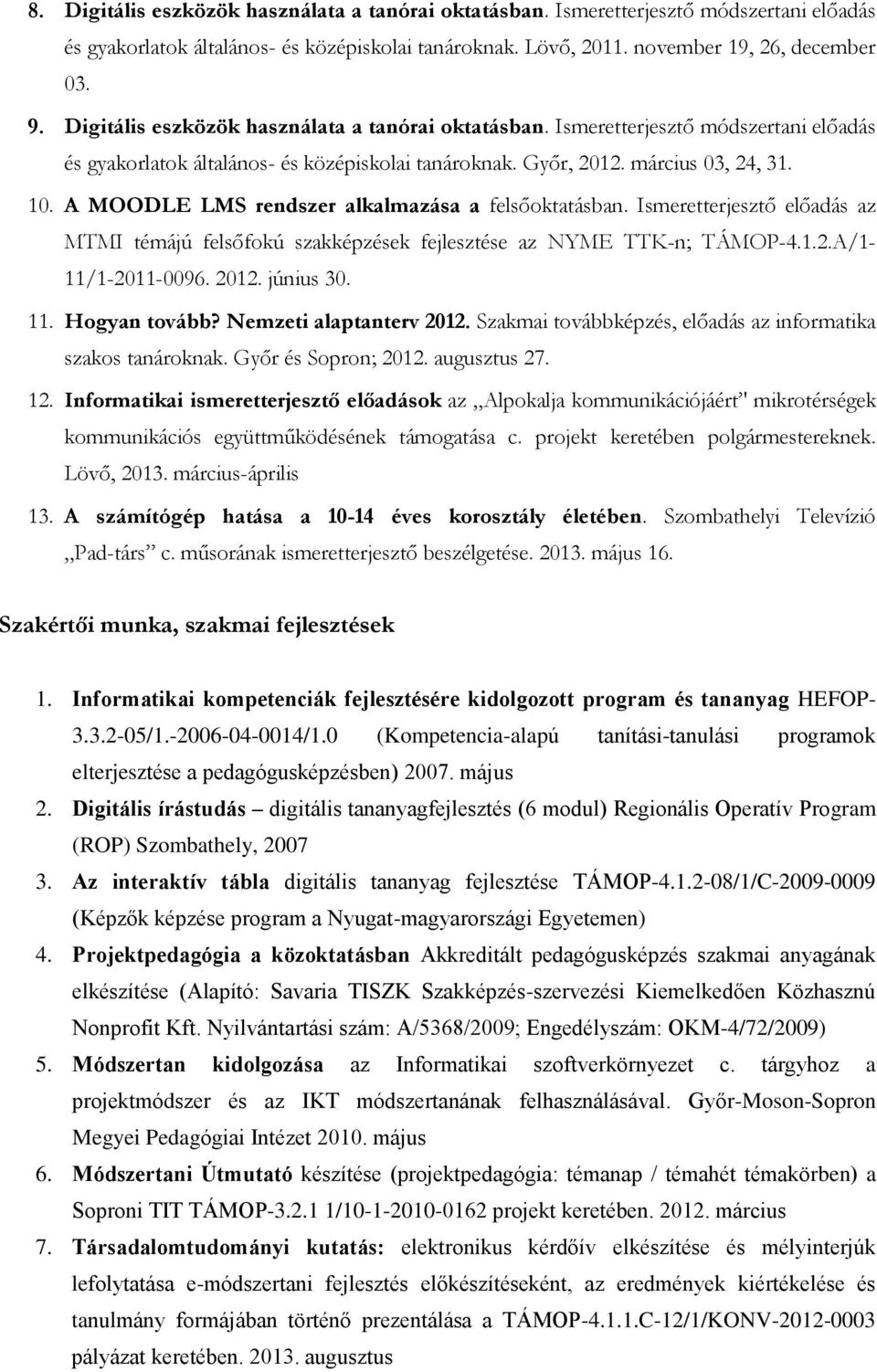 A MOODLE LMS rendszer alkalmazása a felsőoktatásban. Ismeretterjesztő előadás az MTMI témájú felsőfokú szakképzések fejlesztése az NYME TTK-n; TÁMOP-4.1.2.A/1-11/1-2011-0096. 2012. június 30. 11.